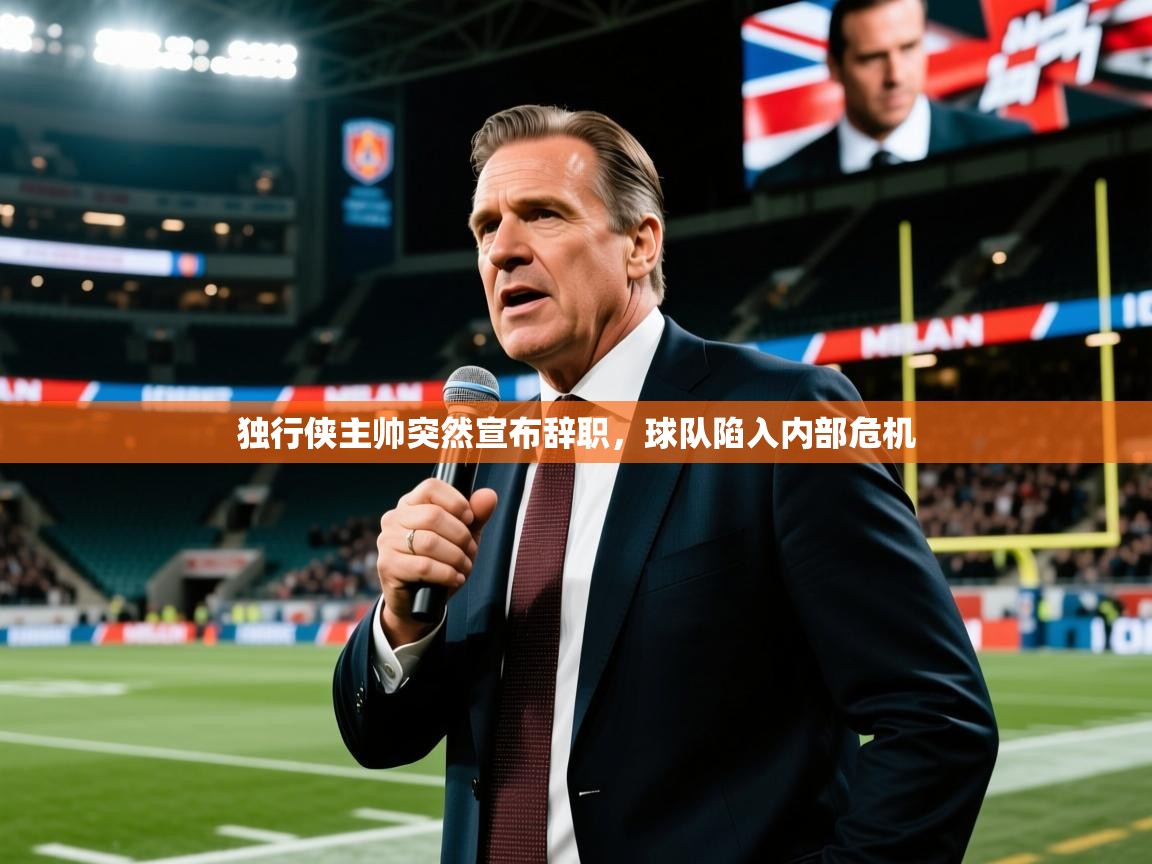 2025开云kaiyun体育app入口下载官网独行侠主帅突然宣布辞职，球队陷入内部危机  第4张