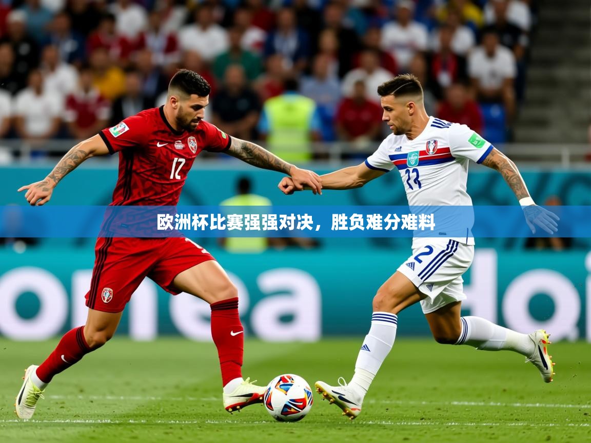 2025开云体育在线登录欧洲杯比赛强强对决,胜负难分难料 第2张