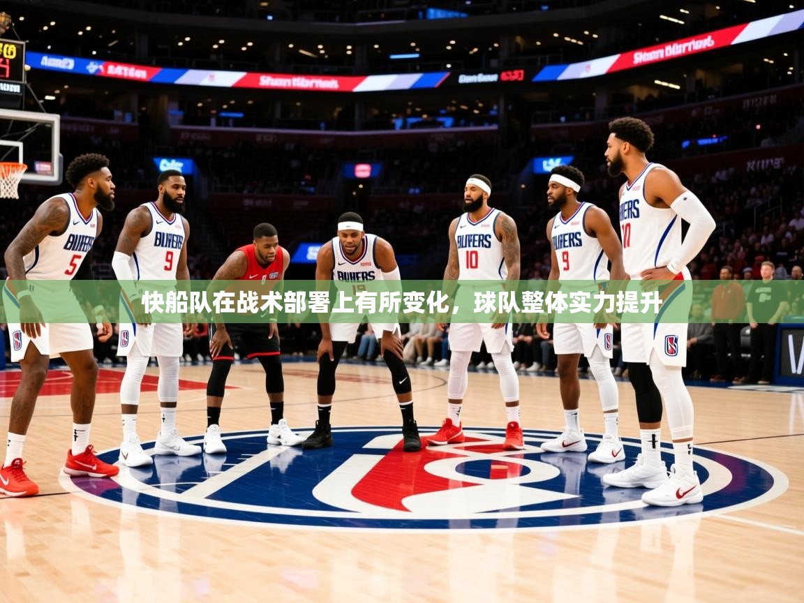 2025开云体育注册快船队在战术部署上有所变化,球队整体实力提升 第4张