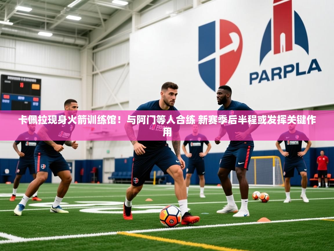 2025开云体育app评价卡佩拉现身火箭训练馆！与阿门等人合练 新赛季后半程或发挥关键作用  第2张